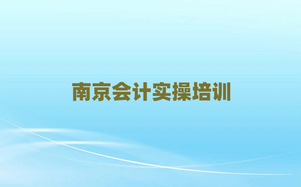 12月南京鼓楼区会计做账环境好的培训班推荐推荐一览