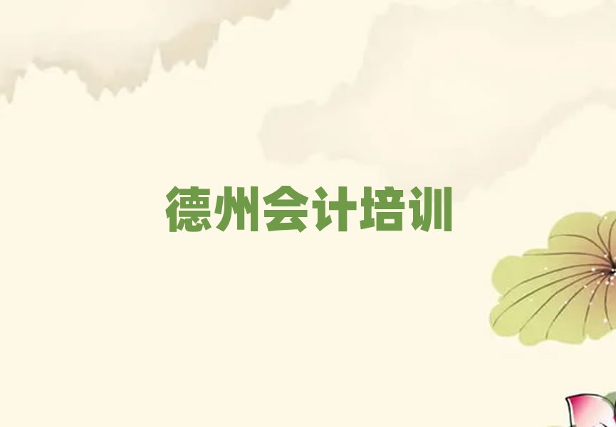 德州德城区会计啥时候培训,怎么挑选
