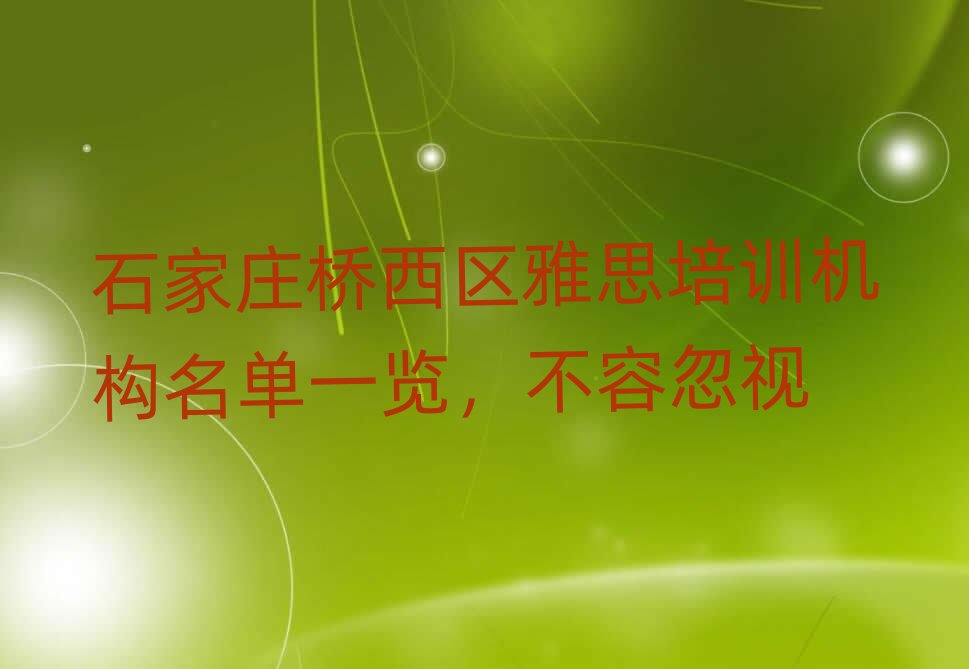 石家庄桥西区雅思培训机构名单一览,不容忽视