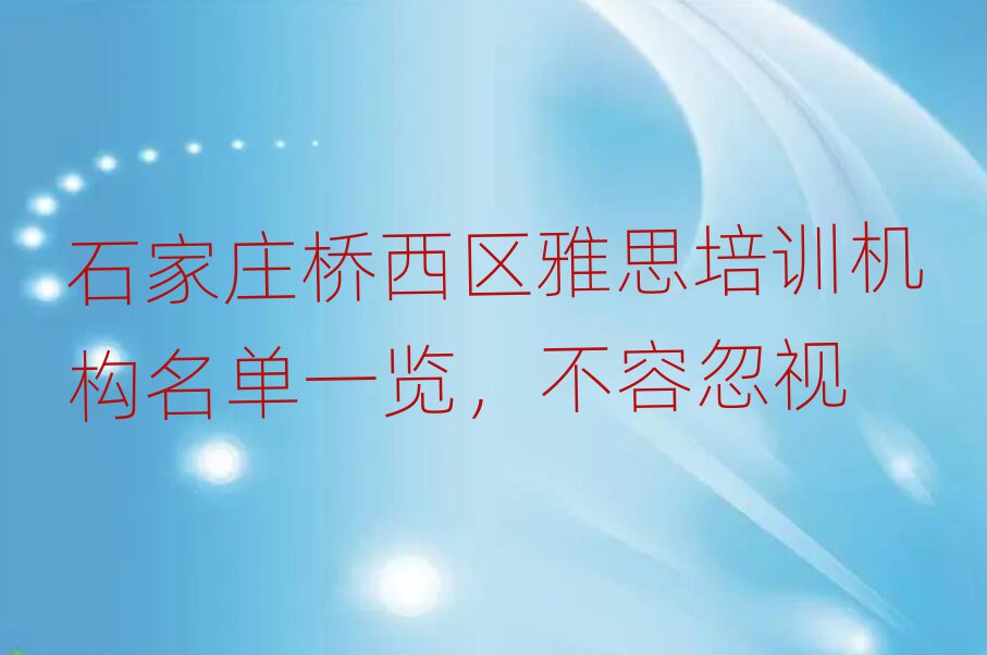 石家庄桥西区雅思培训机构名单一览,不容忽视