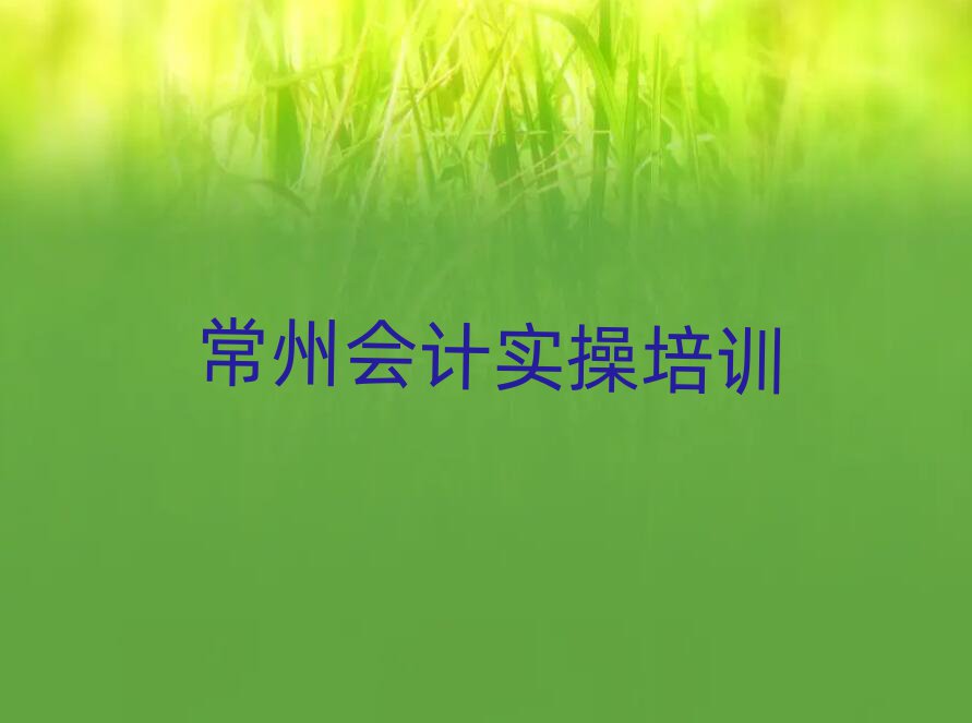 12月常州武进区会计实操培训学校哪里好