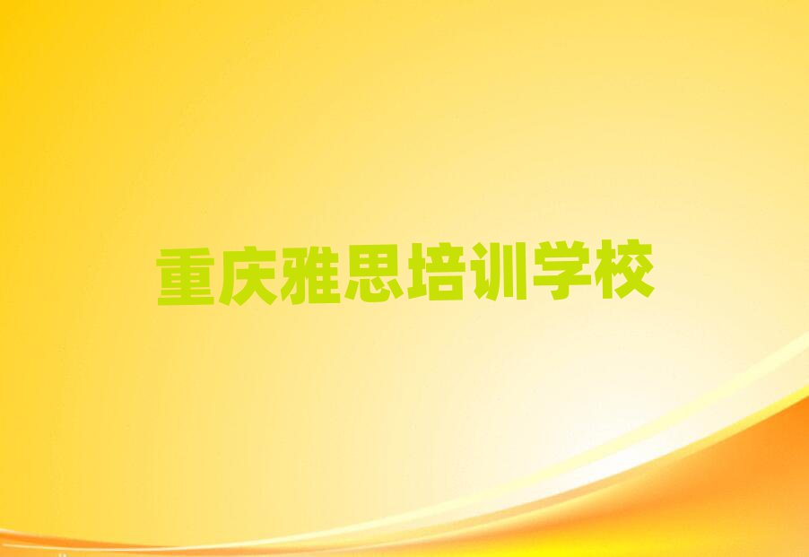 重庆南岸区雅思热门培训机构