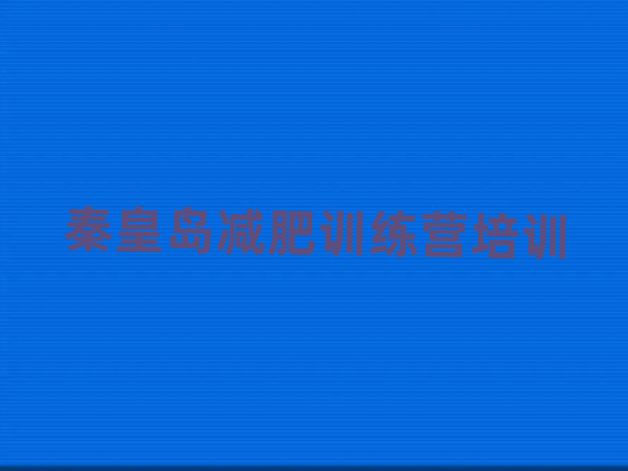 秦皇岛减肥训练营大概多少钱名单榜首一览