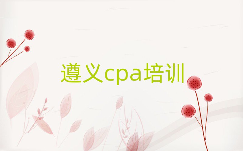12月遵义播州区cpa学校培训哪里好排名top10