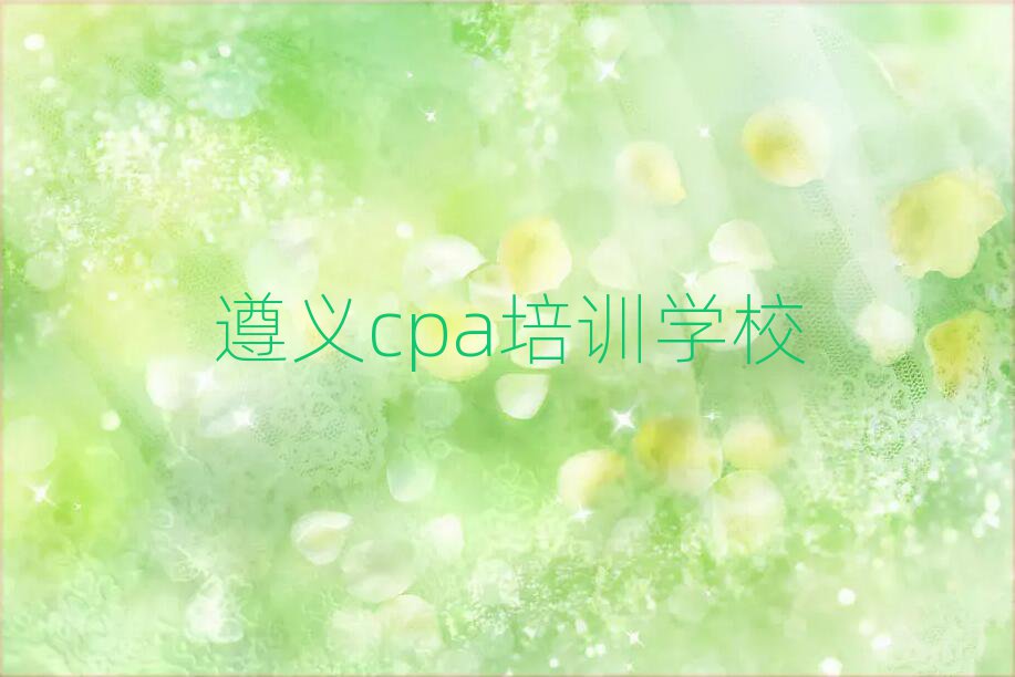 12月遵义播州区cpa学校培训哪里好排名top10