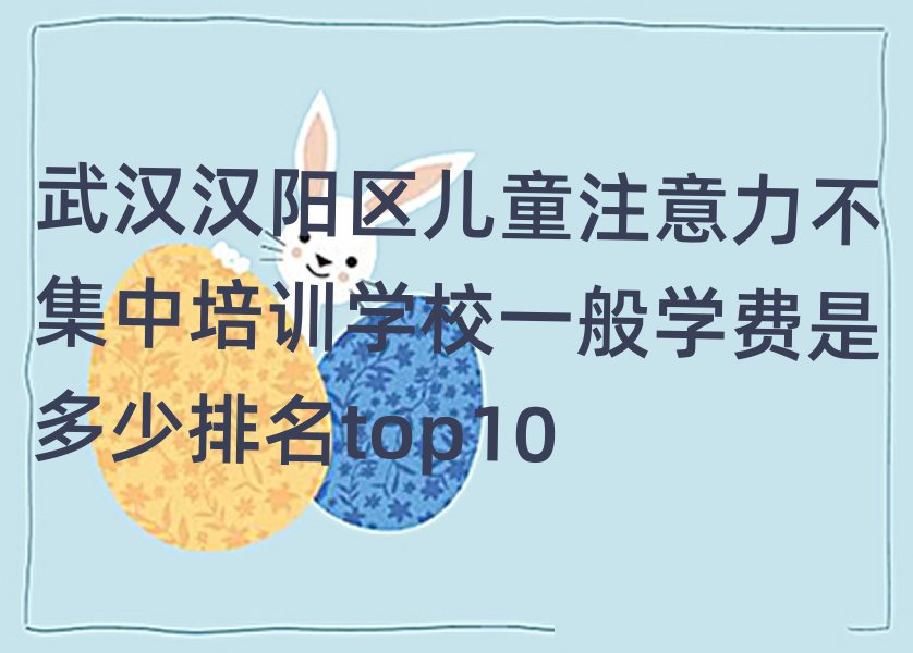 Î人ººÑôÇø¶ùͯעÒâÁ¦²»¼¯ÖÐÅàѵѧУһ°ãѧ·ÑÊǶàÉÙÅÅÃûtop10