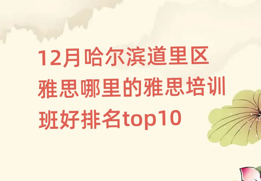 12月哈尔滨道里区雅思哪里的雅思培训班好排名top10