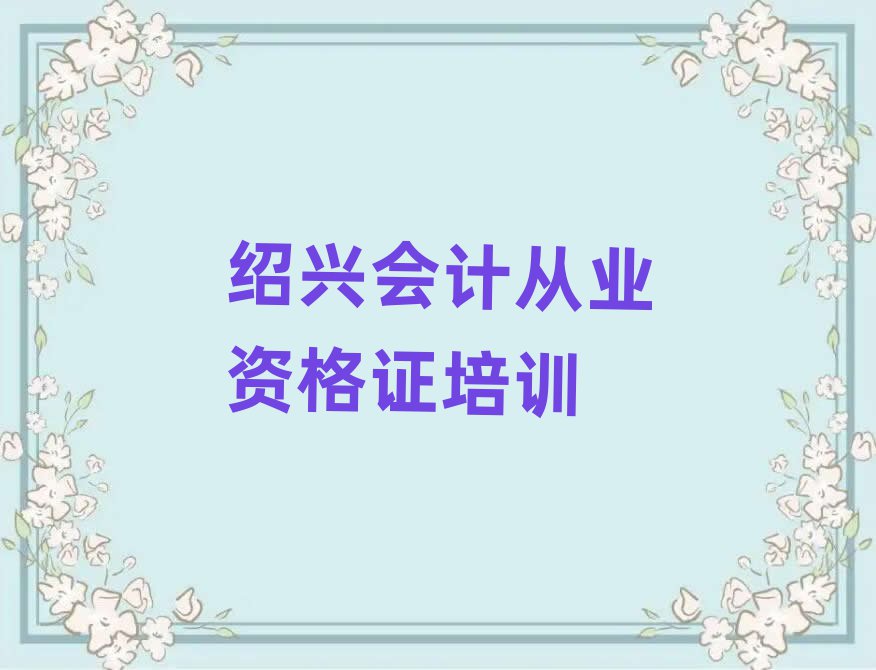 绍兴柯桥区的会计从业资格证培训机构排名一览表