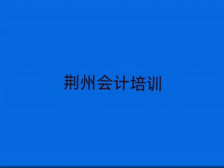 2024年荆州会计培训学校排名