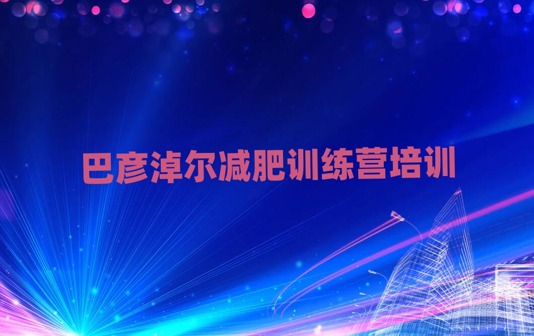 2024年巴彦淖尔哪里有减肥训练营实力排名名单