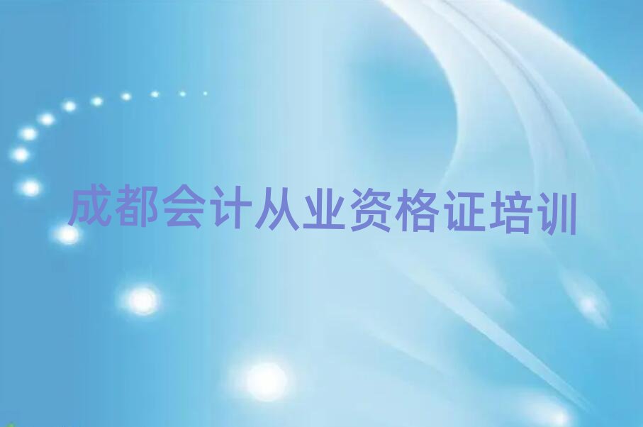 12月成都温江区会计从业资格证成都学会计从业资格证的培训班有吗排名前十