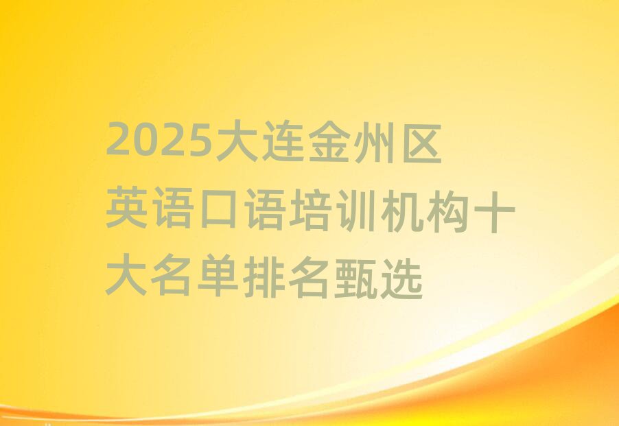 2025大连金州区英语口语培训机构十大名单排名甄选