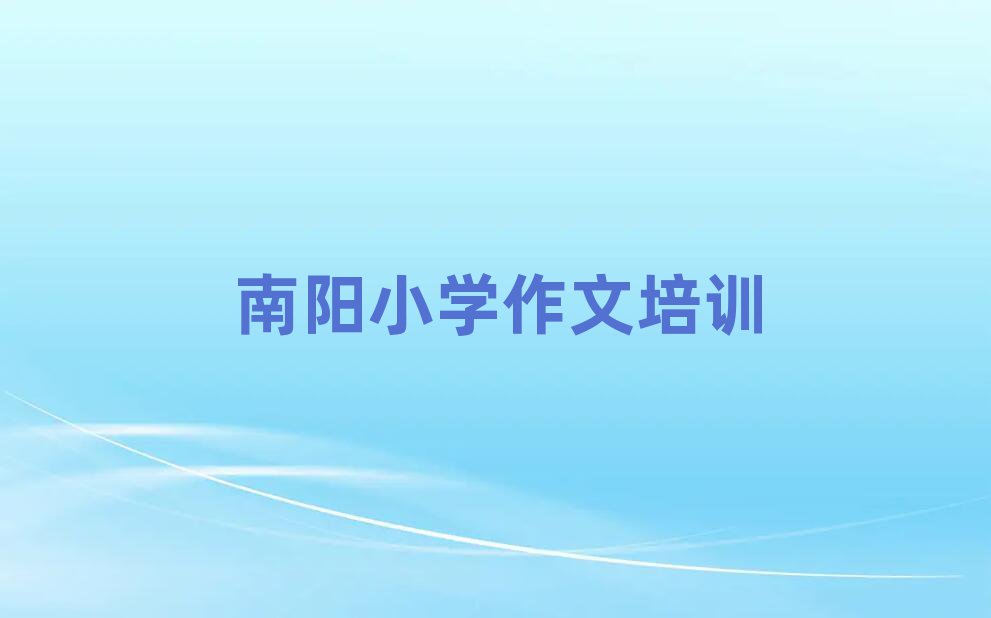 1月南阳宛城区小学作文进修培训排名top10