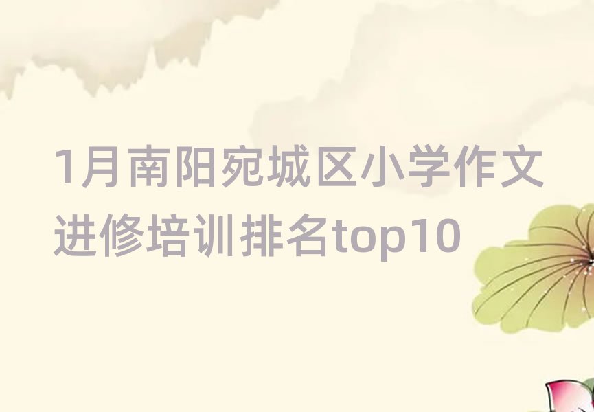 1月南阳宛城区小学作文进修培训排名top10