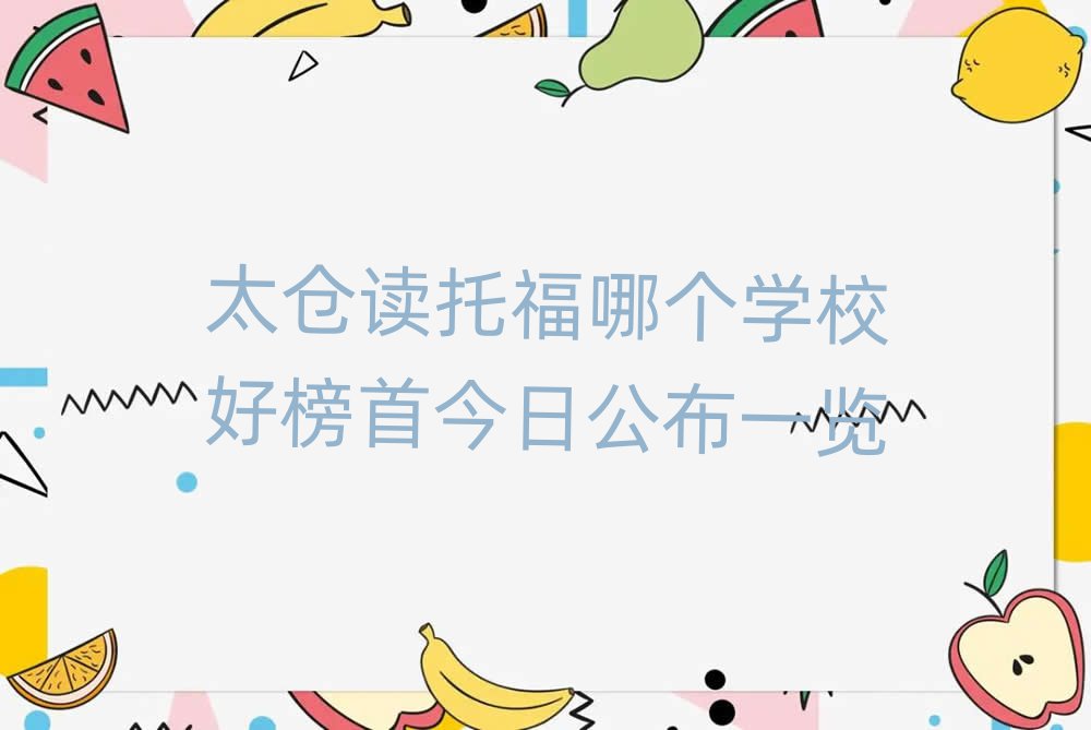 太仓读托福哪个学校好榜首今日公布一览