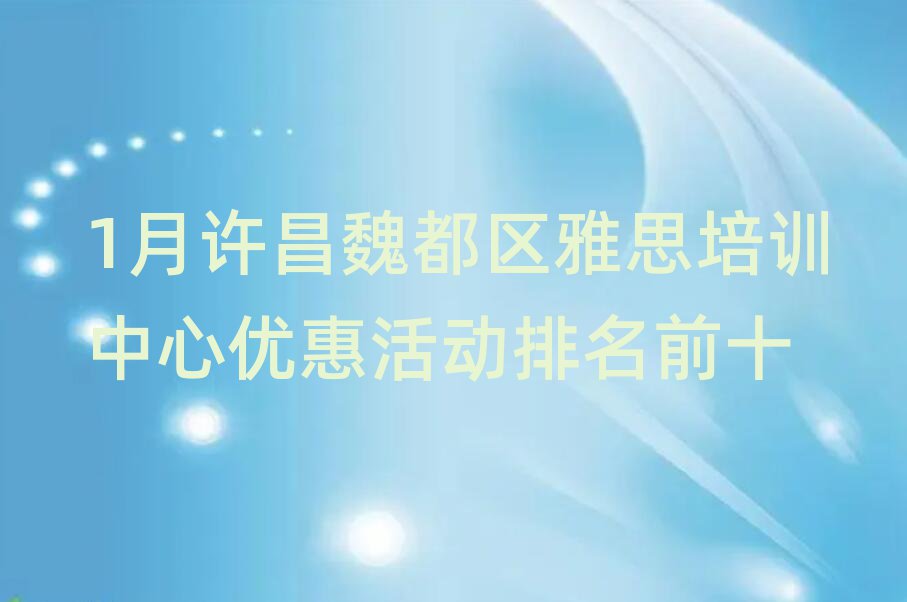 1月许昌魏都区雅思培训中心优惠活动排名前十