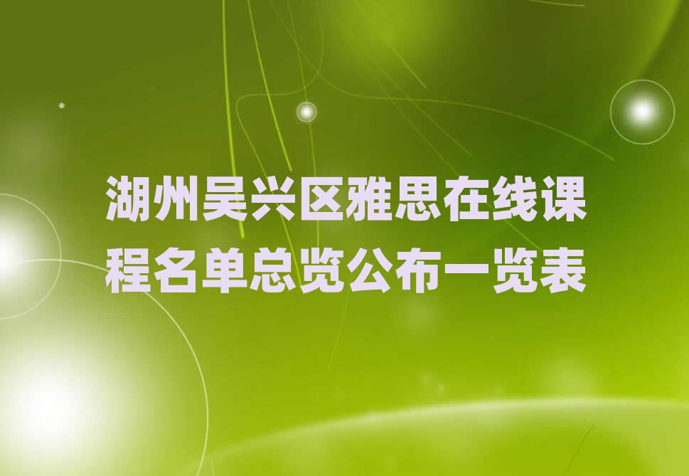 湖州吴兴区雅思在线课程名单总览公布一览表