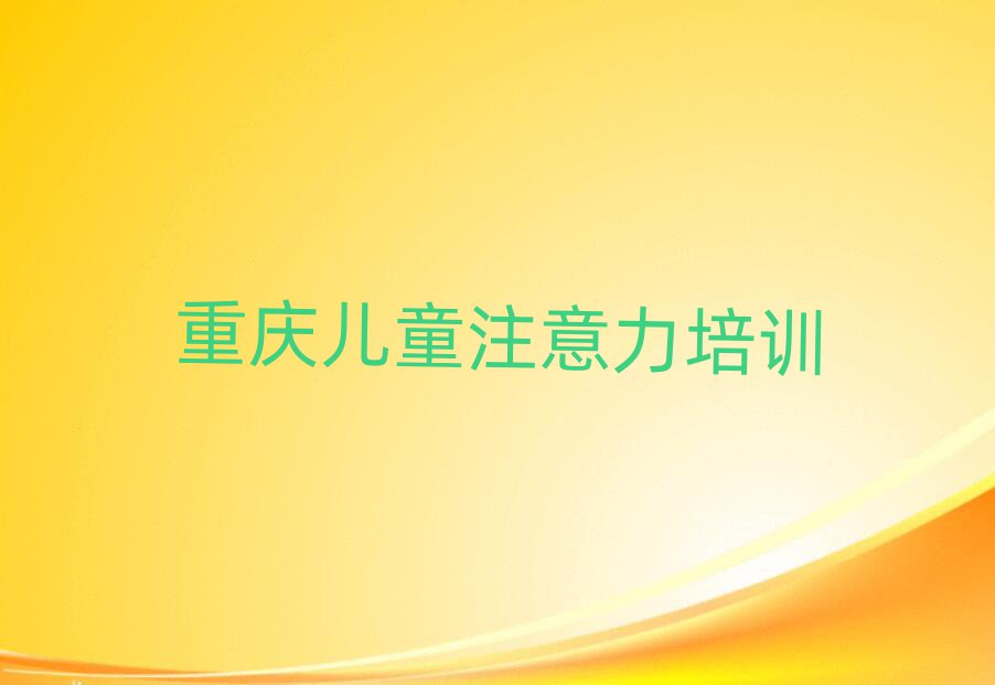 重庆铜梁区少儿专注力提高培训招生学费多少一