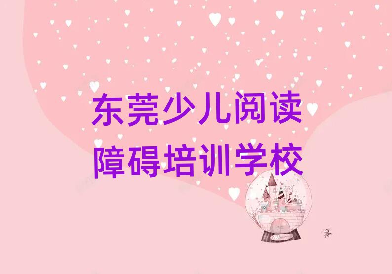 1月东莞少儿阅读障碍培训视频名单更新汇总