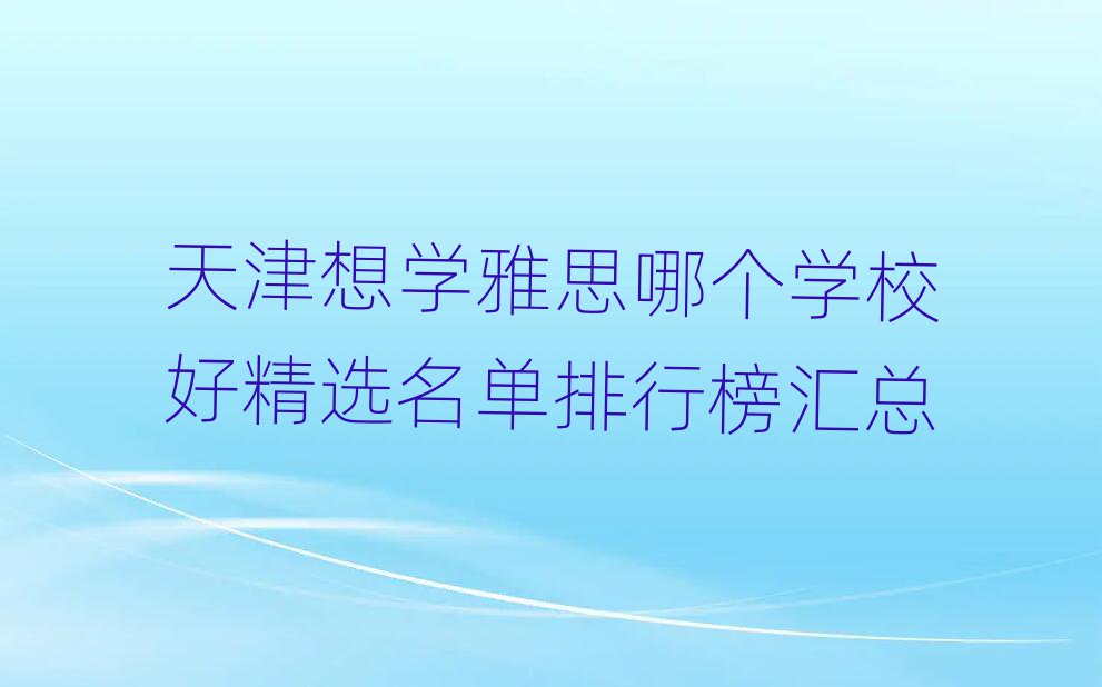 天津想学雅思哪个学校好精选名单排行榜汇总