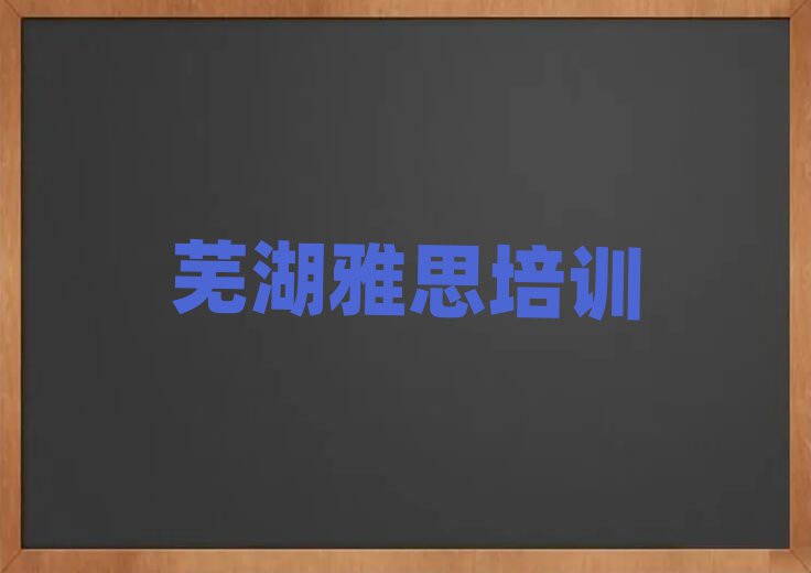 芜湖短期培训雅思班实力排名名单