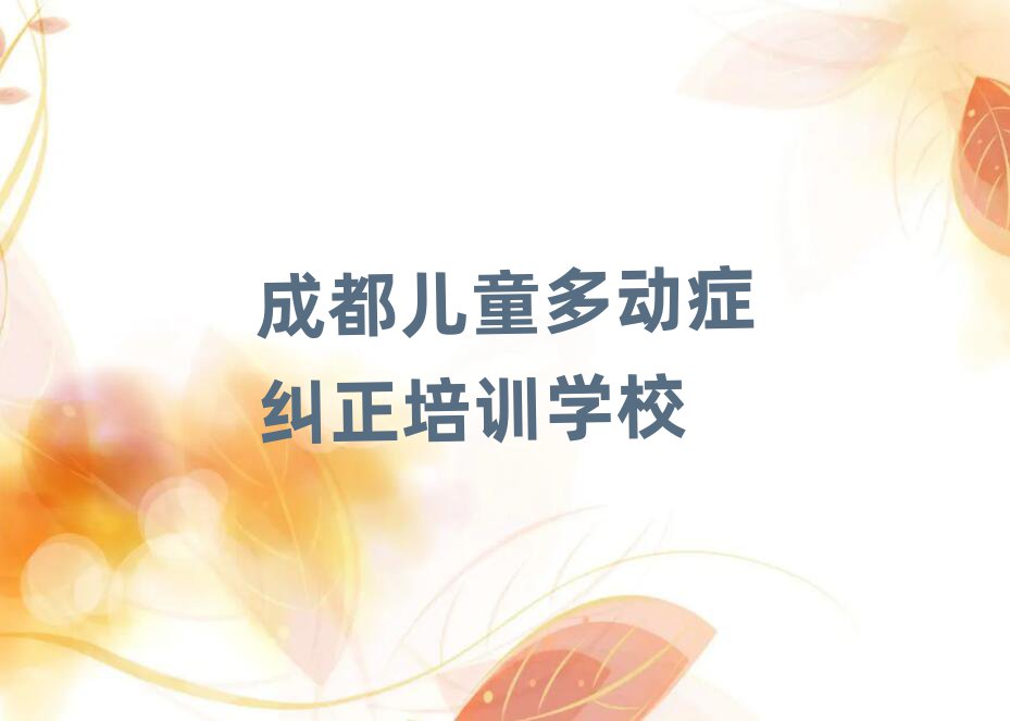 1月成都青白江区儿童多动症纠正学校哪里儿童多动症纠正好