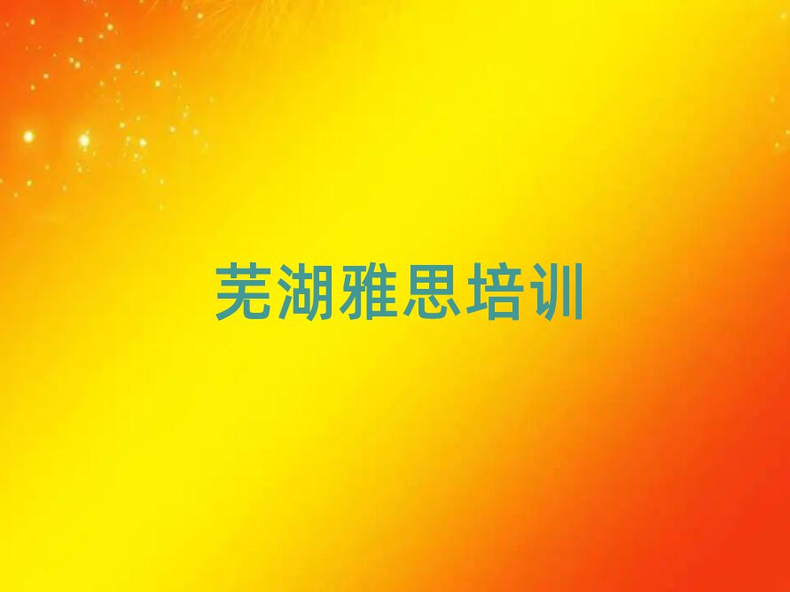 芜湖鸠江区雅思学校培训名有哪些