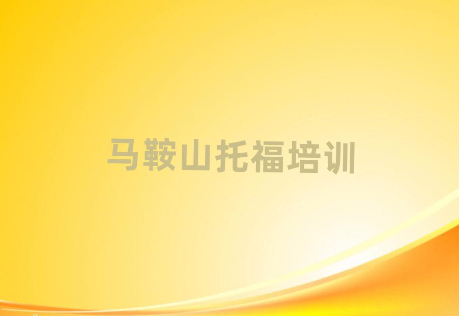 1月马鞍山花山区专业学托福的学校名单榜首一览