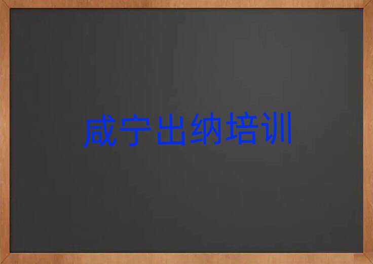 咸宁咸安区出纳在哪找出纳培训班排名前五