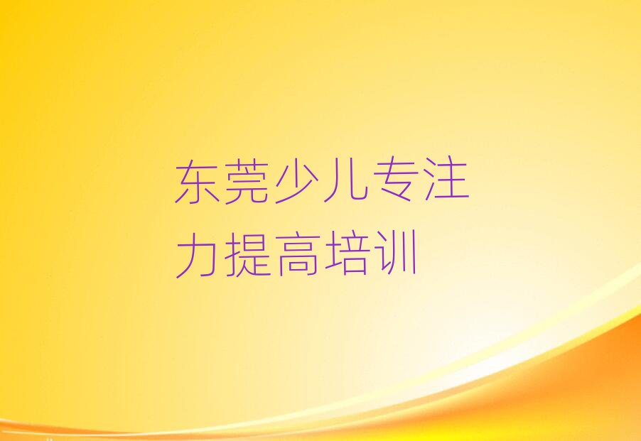 1月东莞少儿专注力提高培训班网课怎么样