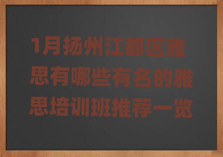 1月扬州江都区雅思有哪些有名的雅思培训班推荐一览