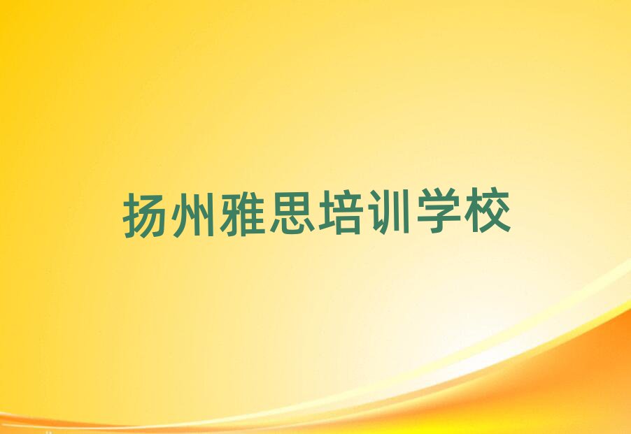 1月扬州江都区雅思有哪些有名的雅思培训班推荐一览