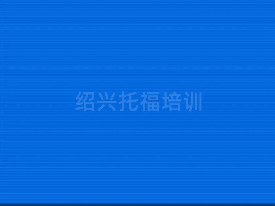 1月绍兴越城区托福培训费用名单榜首一览