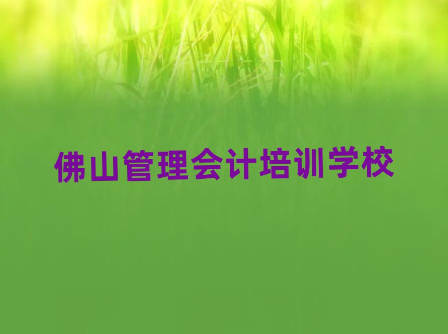 2025年佛山南海区管理会计想学管理会计不知道去哪里学
