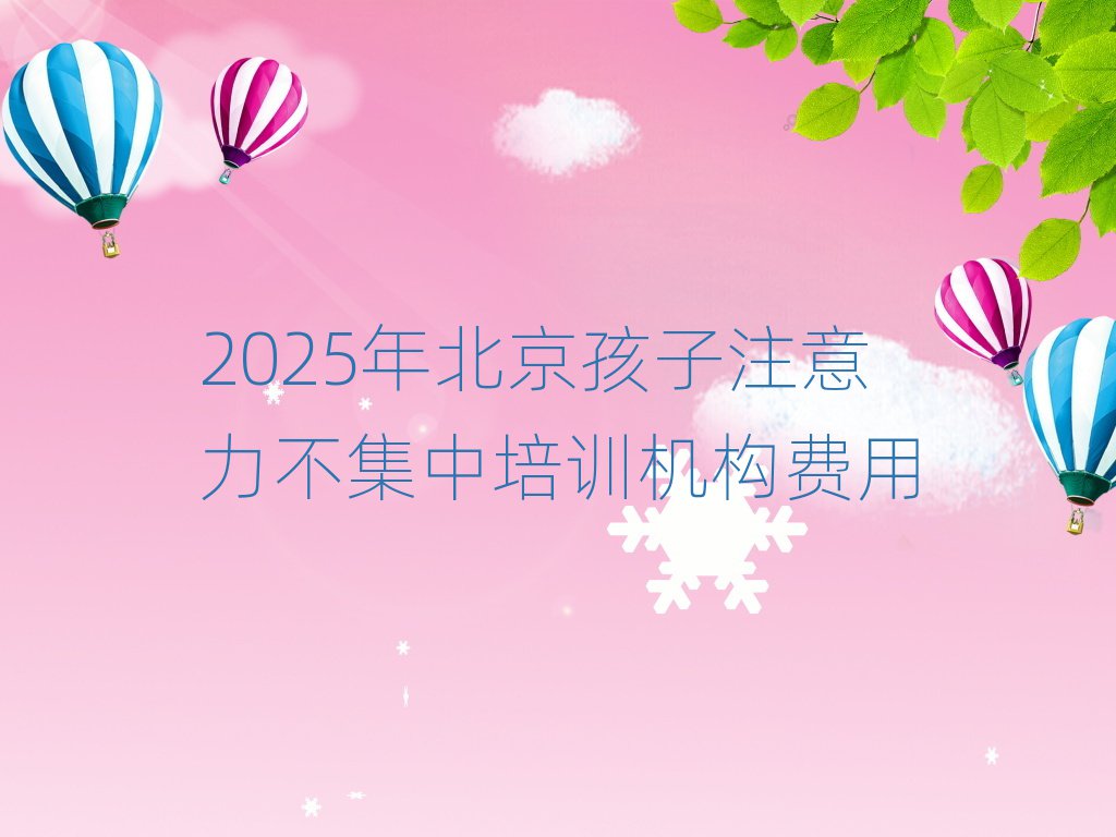 2025年北京孩子注意力不集中培训机构费用