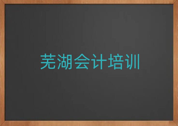 2025年芜湖鸠江区学会计要多少时间