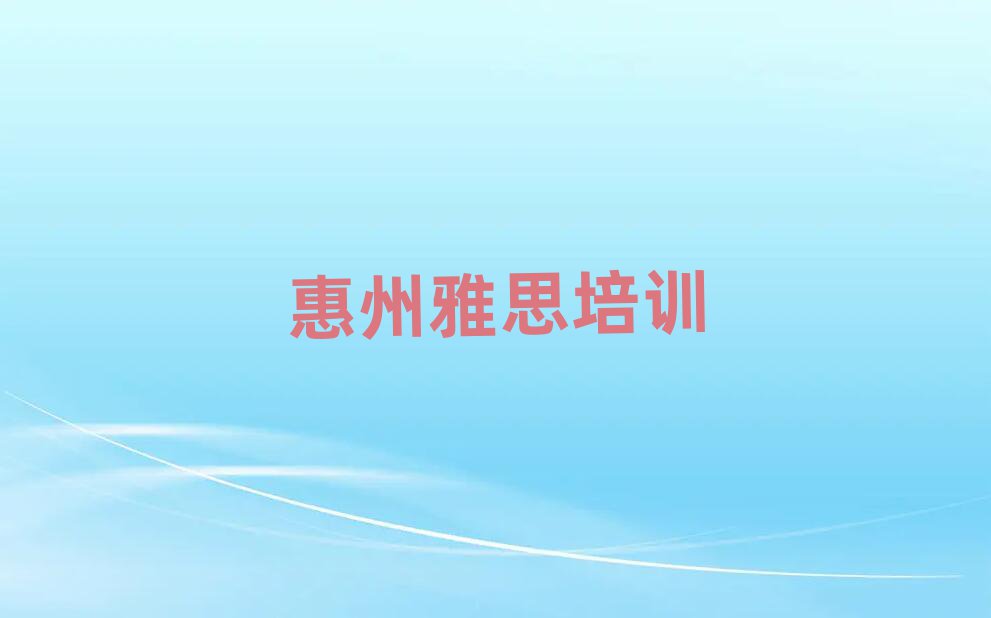 惠州惠阳区雅思班价位排名top10