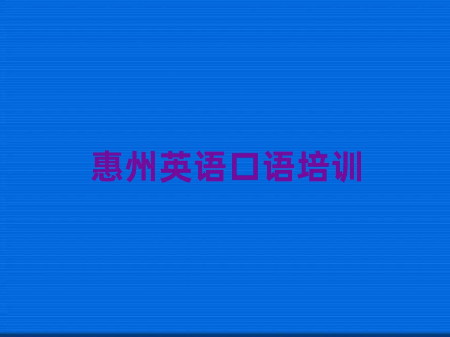 2025惠州到哪里学英语口语好排名榜