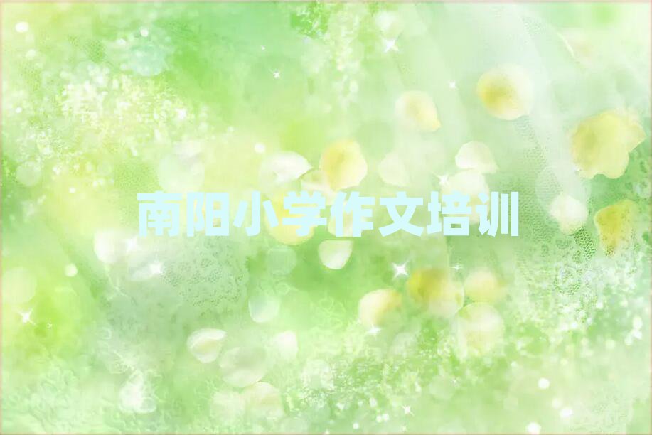 南阳去哪学小学作文十大一览汇总本地甄选的