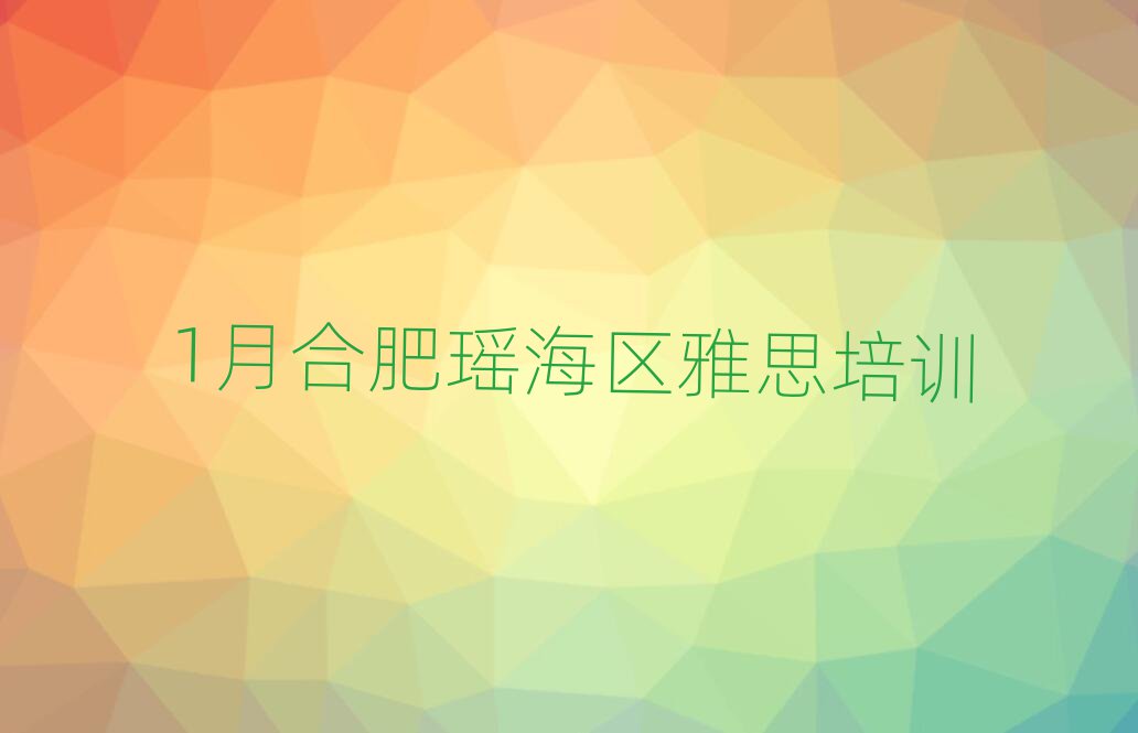 1月合肥瑶海区雅思培训