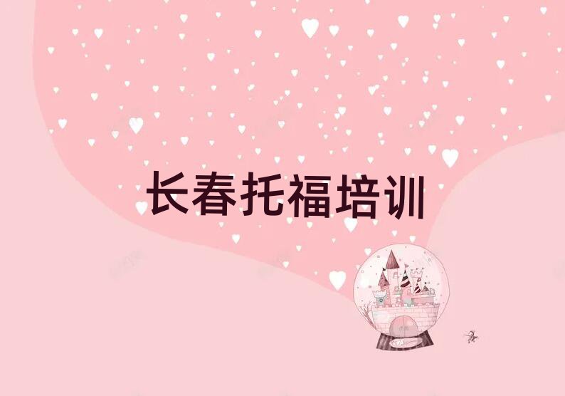 长春托福培训班晚班十大一览汇总本地甄选的