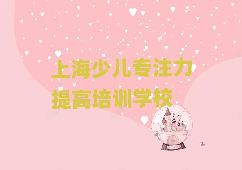 上海长宁区少儿专注力提高培训课程多少钱一个月排名前五