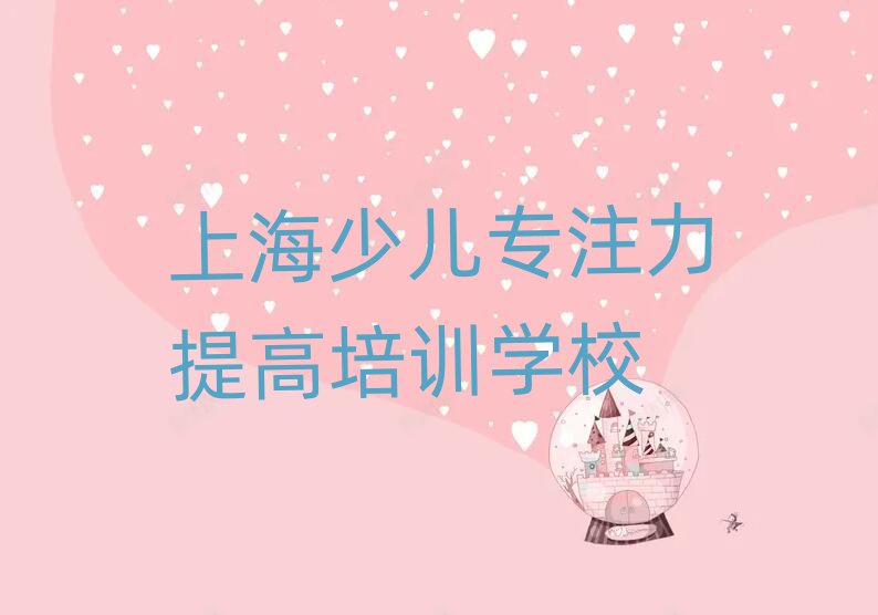 上海长宁区少儿专注力提高培训课程多少钱一个月排名前五