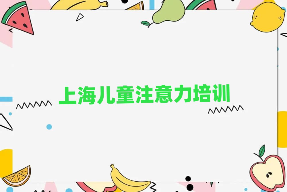 上海长宁区少儿专注力提高培训课程多少钱一个月排名前五