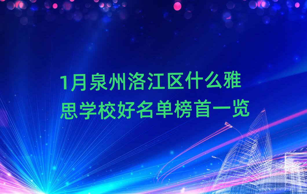 1月泉州洛江区什么雅思学校好名单榜首一览