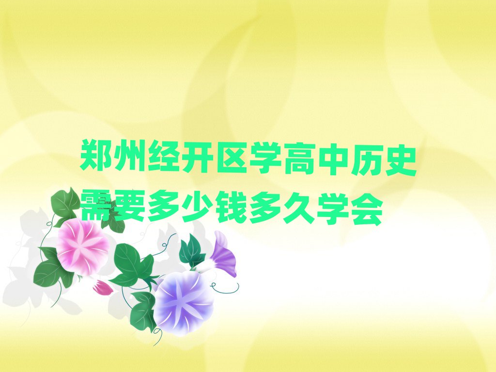 郑州经开区学高中历史需要多少钱多久学会