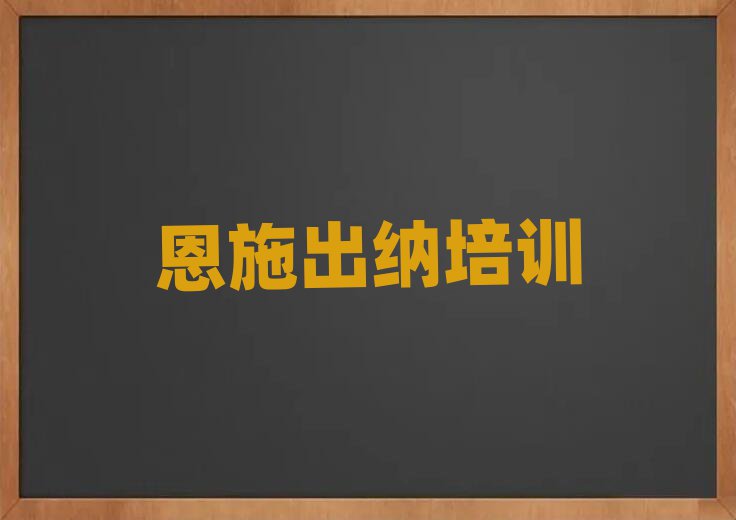 2025年恩施出纳培训机构哪个好些名单一览