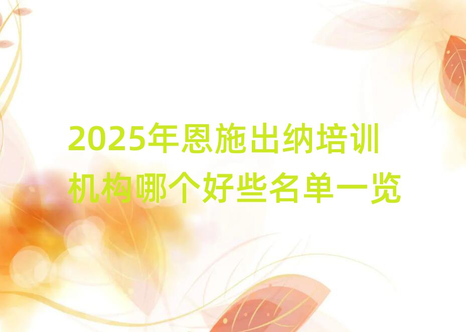2025年恩施出纳培训机构哪个好些名单一览