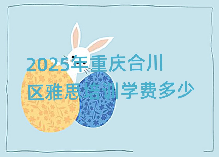 2025年重庆合川区雅思培训学费多少