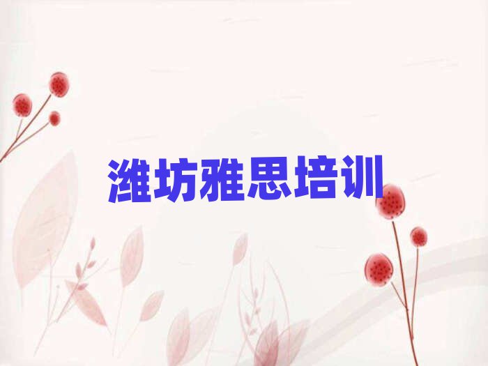 2025年潍坊有什么雅思学校名单榜首精选出炉
